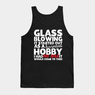 Glass Blowing It Started Out As A Harmless Hobby! Tank Top